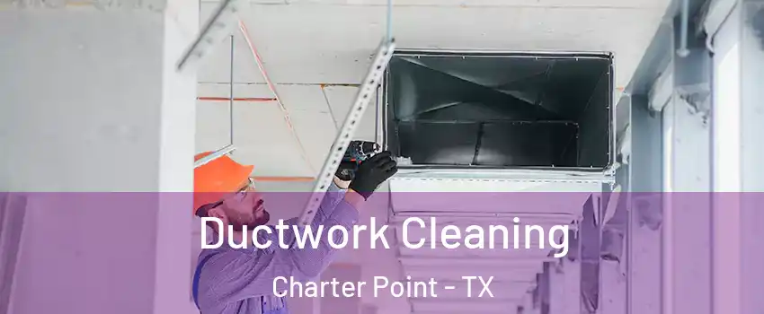 Ductwork Cleaning Charter Point - TX