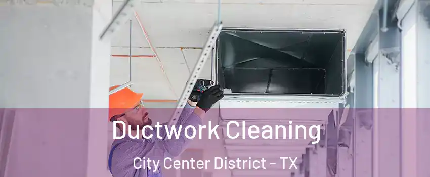 Ductwork Cleaning City Center District - TX