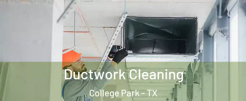 Ductwork Cleaning College Park - TX