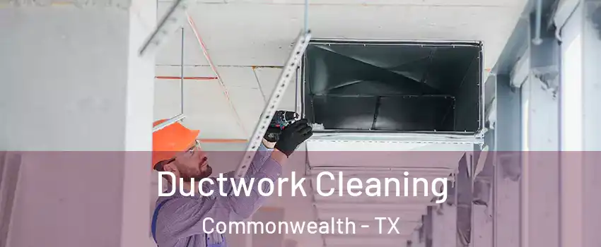 Ductwork Cleaning Commonwealth - TX