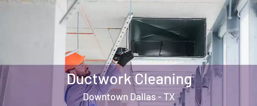 Ductwork Cleaning Downtown Dallas - TX