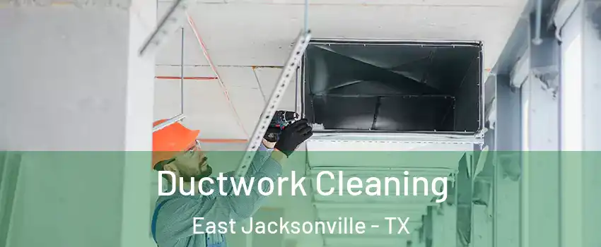Ductwork Cleaning East Jacksonville - TX