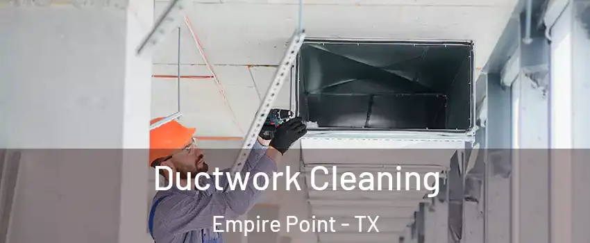Ductwork Cleaning Empire Point - TX