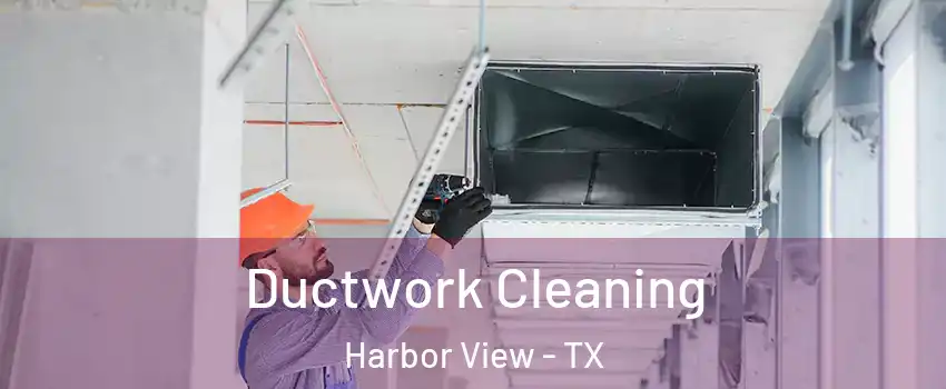 Ductwork Cleaning Harbor View - TX