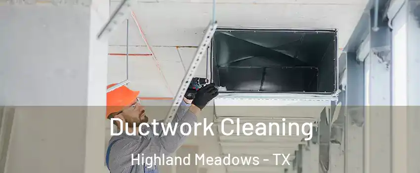 Ductwork Cleaning Highland Meadows - TX