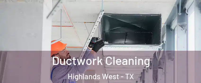 Ductwork Cleaning Highlands West - TX