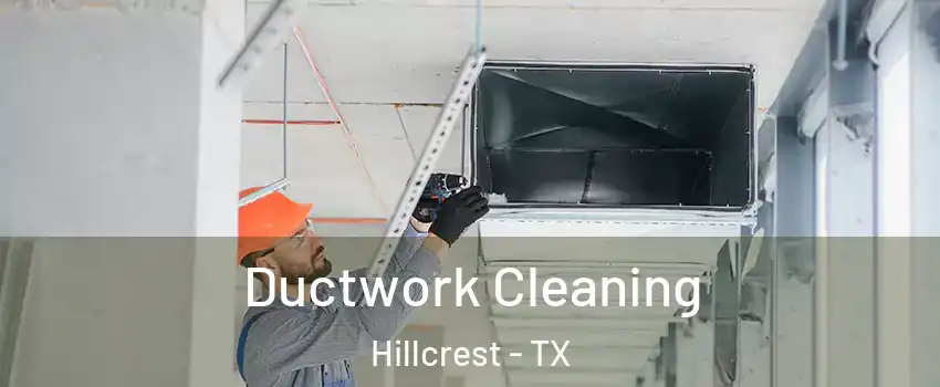 Ductwork Cleaning Hillcrest - TX