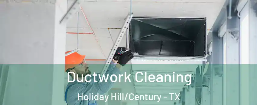 Ductwork Cleaning Holiday Hill/Century - TX