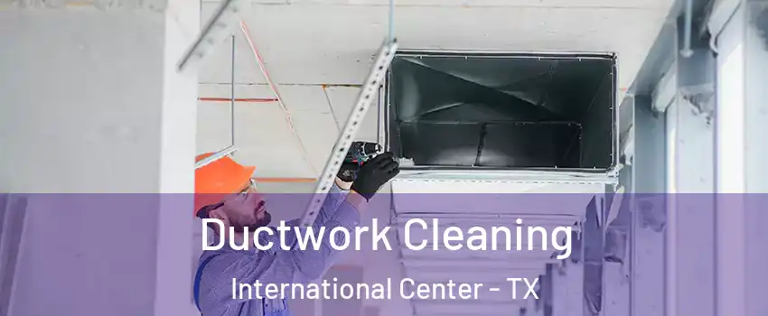 Ductwork Cleaning International Center - TX