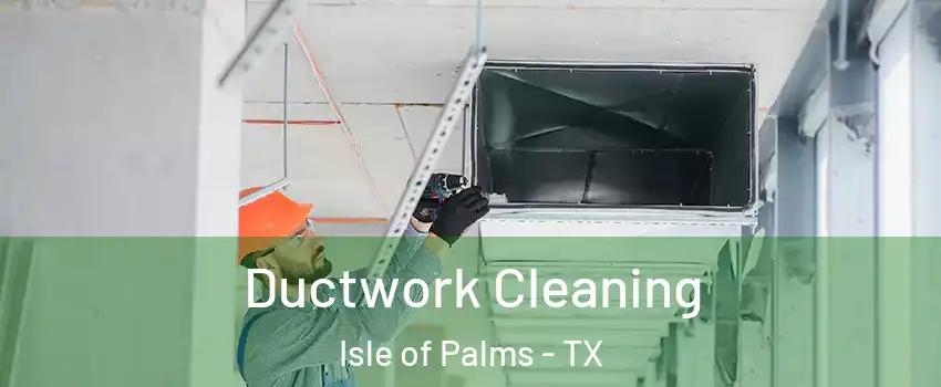 Ductwork Cleaning Isle of Palms - TX