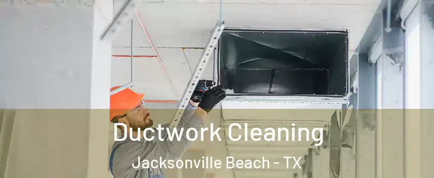 Ductwork Cleaning Jacksonville Beach - TX