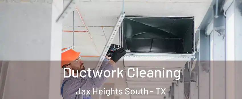 Ductwork Cleaning Jax Heights South - TX