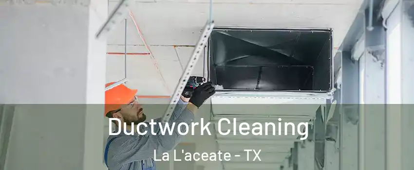 Ductwork Cleaning La L'aceate - TX