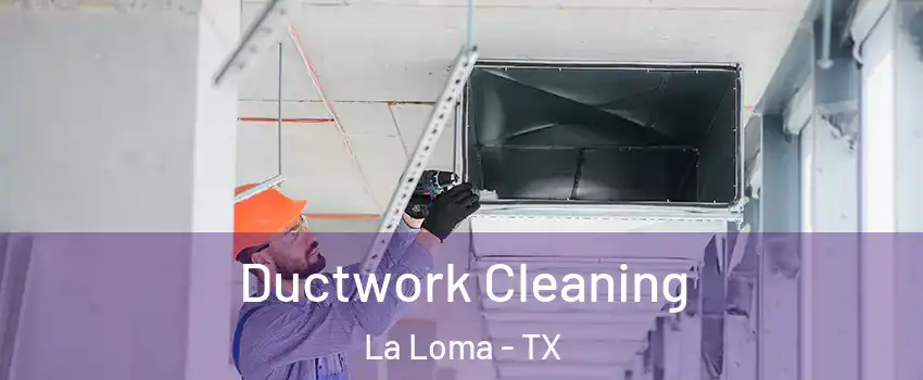 Ductwork Cleaning La Loma - TX