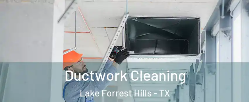 Ductwork Cleaning Lake Forrest Hills - TX