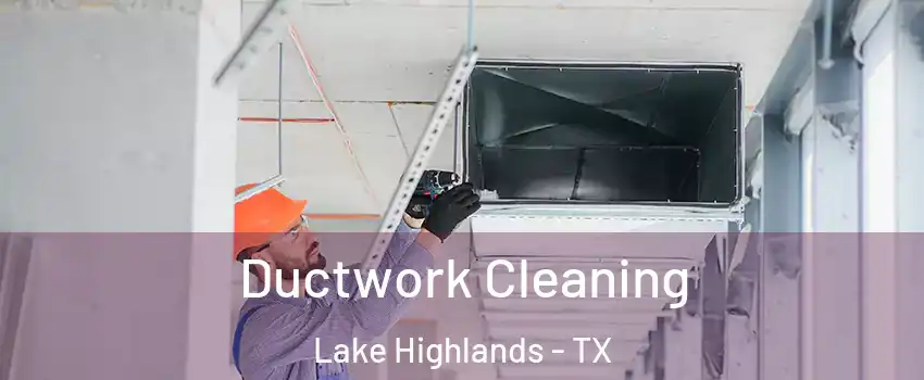 Ductwork Cleaning Lake Highlands - TX