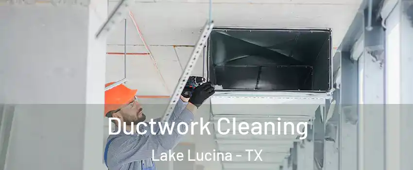 Ductwork Cleaning Lake Lucina - TX
