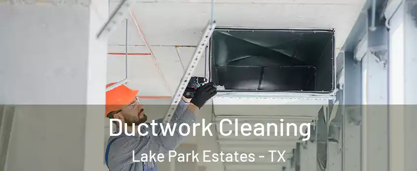 Ductwork Cleaning Lake Park Estates - TX