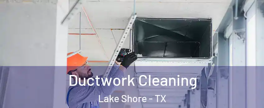 Ductwork Cleaning Lake Shore - TX