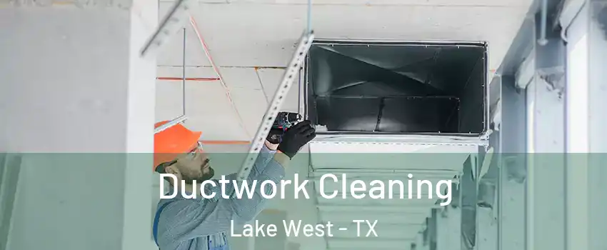 Ductwork Cleaning Lake West - TX