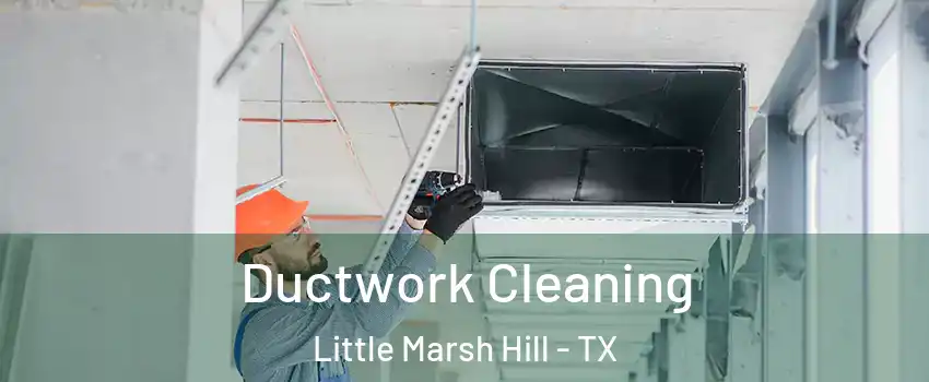 Ductwork Cleaning Little Marsh Hill - TX