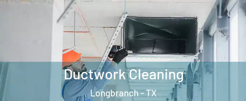 Ductwork Cleaning Longbranch - TX