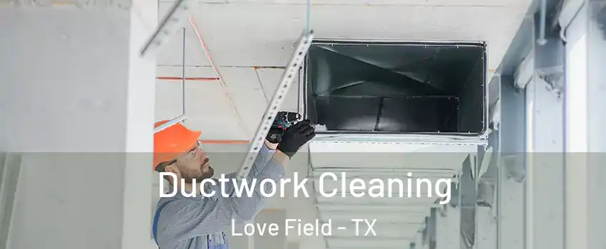 Ductwork Cleaning Love Field - TX