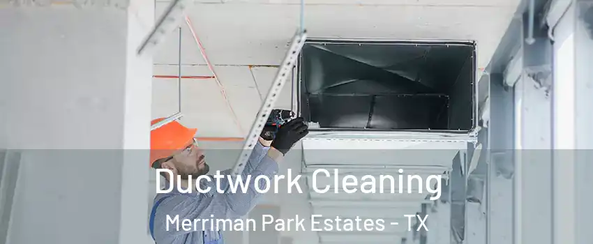 Ductwork Cleaning Merriman Park Estates - TX