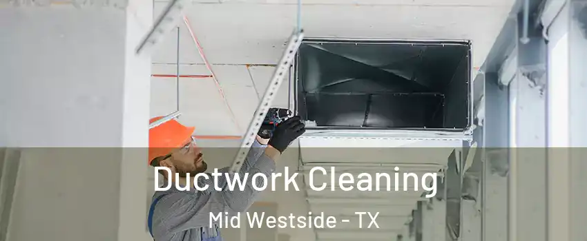 Ductwork Cleaning Mid Westside - TX