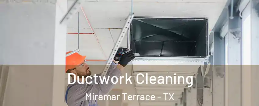 Ductwork Cleaning Miramar Terrace - TX