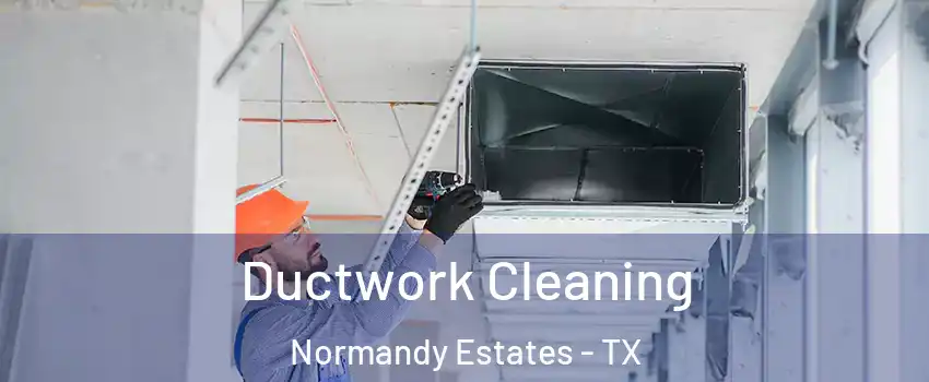 Ductwork Cleaning Normandy Estates - TX