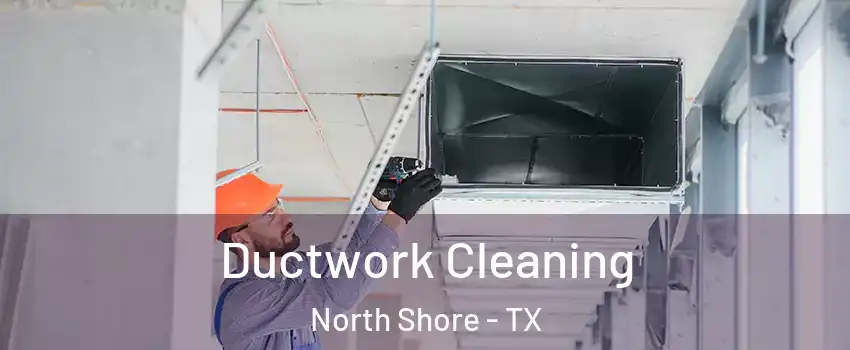 Ductwork Cleaning North Shore - TX