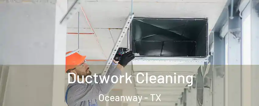 Ductwork Cleaning Oceanway - TX