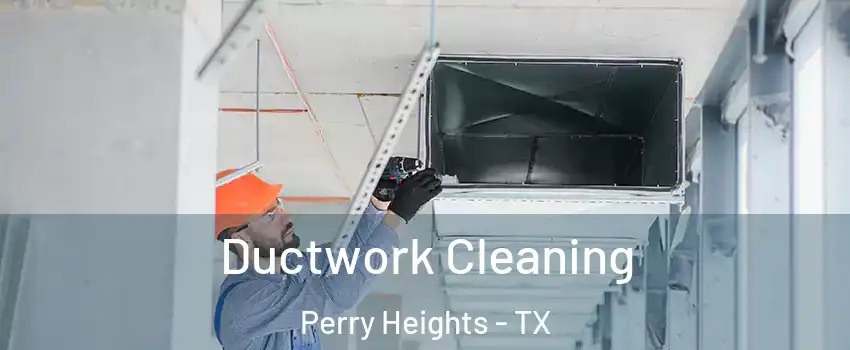 Ductwork Cleaning Perry Heights - TX