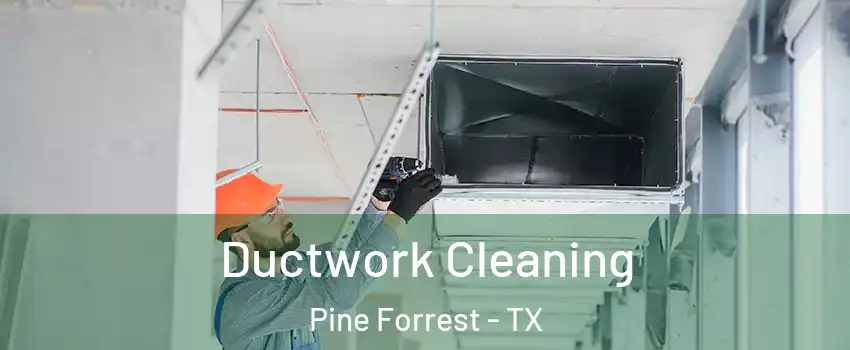Ductwork Cleaning Pine Forrest - TX
