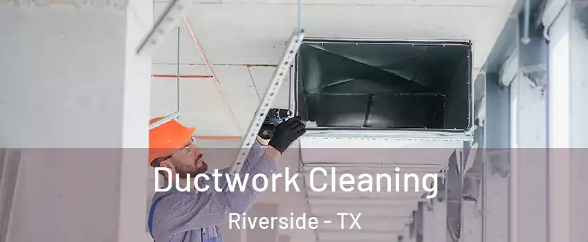 Ductwork Cleaning Riverside - TX