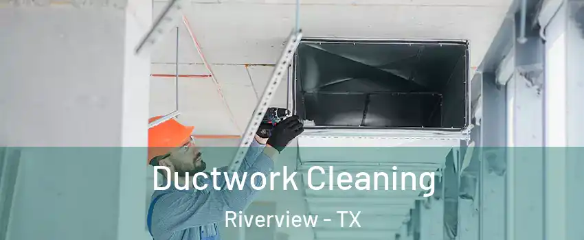 Ductwork Cleaning Riverview - TX