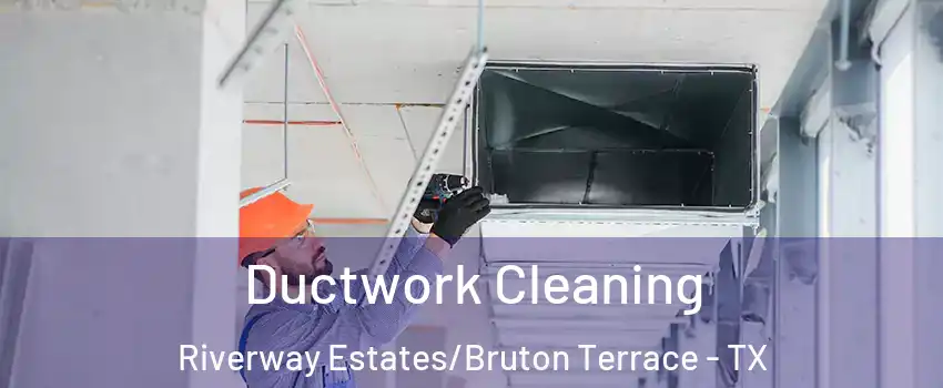 Ductwork Cleaning Riverway Estates/Bruton Terrace - TX