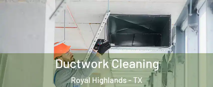 Ductwork Cleaning Royal Highlands - TX