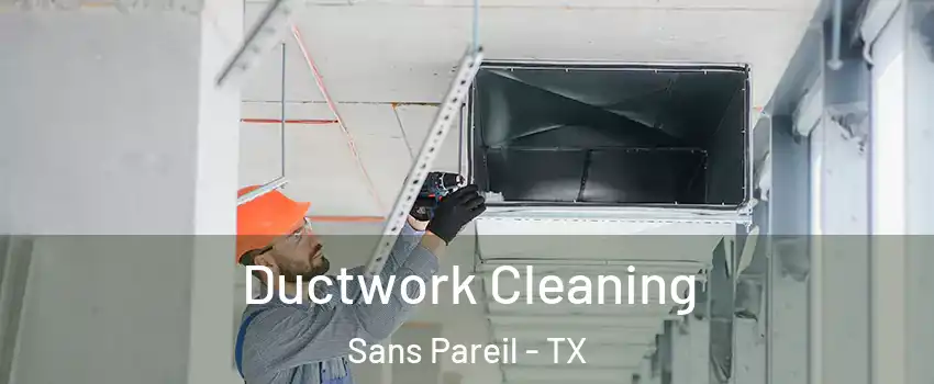 Ductwork Cleaning Sans Pareil - TX