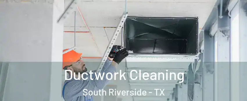Ductwork Cleaning South Riverside - TX