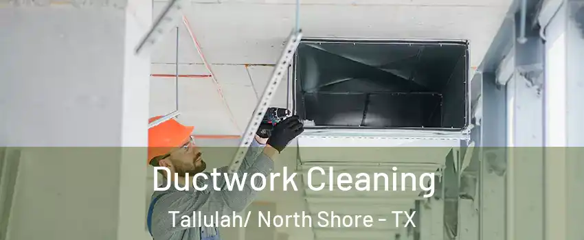Ductwork Cleaning Tallulah/ North Shore - TX
