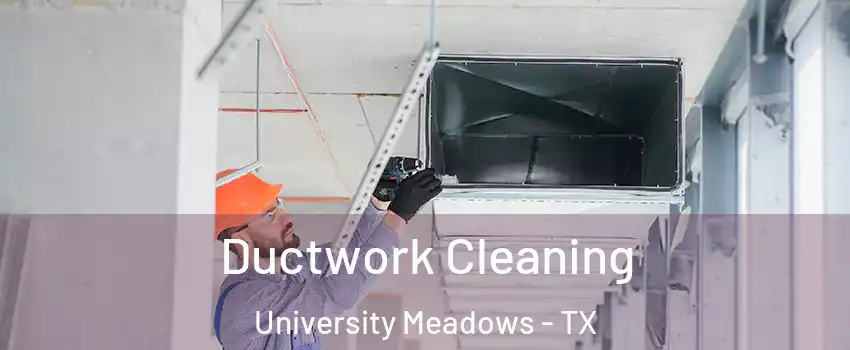 Ductwork Cleaning University Meadows - TX