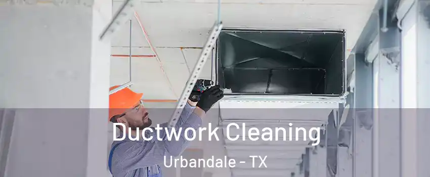 Ductwork Cleaning Urbandale - TX