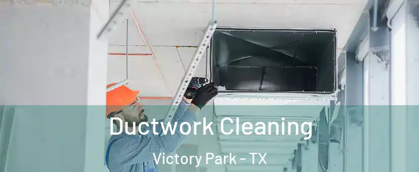Ductwork Cleaning Victory Park - TX
