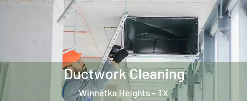 Ductwork Cleaning Winnetka Heights - TX