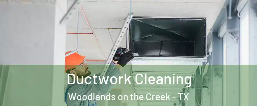 Ductwork Cleaning Woodlands on the Creek - TX