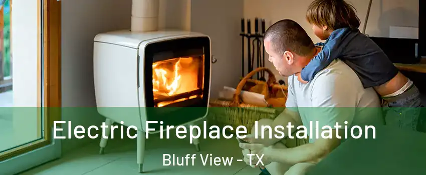 Electric Fireplace Installation Bluff View - TX