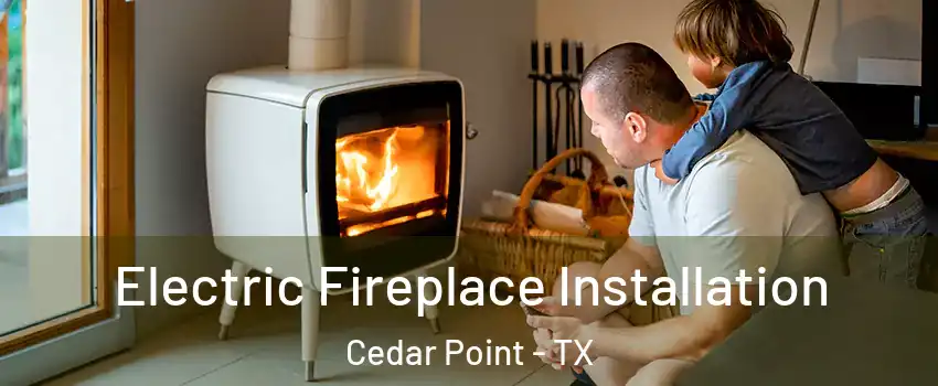 Electric Fireplace Installation Cedar Point - TX