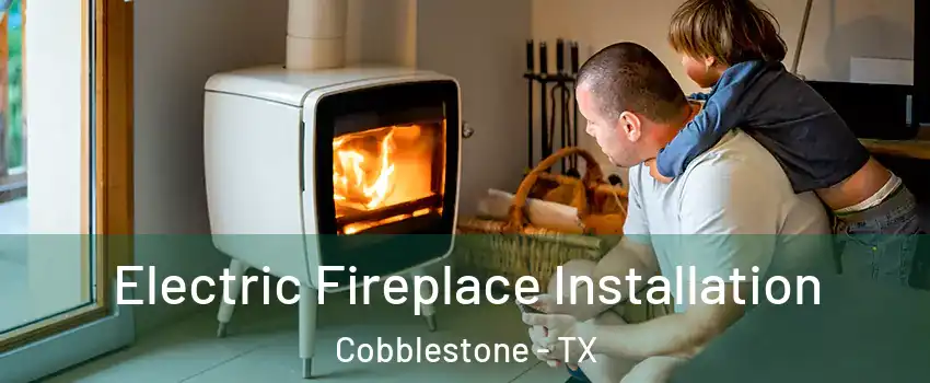 Electric Fireplace Installation Cobblestone - TX